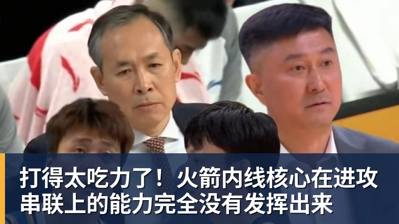 篮球下注打得太吃力了！火箭内线核心在进攻串联上的能力完全没有发挥出来