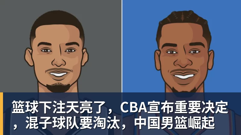 篮球下注天亮了，CBA宣布重要决定，混子球队要淘汰，中国男篮崛起