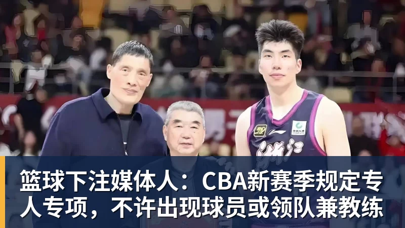 篮球下注媒体人：CBA新赛季规定专人专项，不许出现球员或领队兼教练